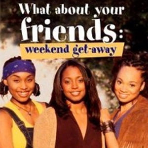 What About Your Friends: Weekend Getaway