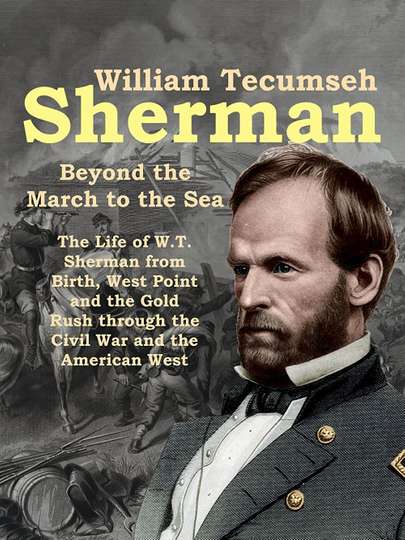 William Tecumseh Sherman Beyond the March to the Sea