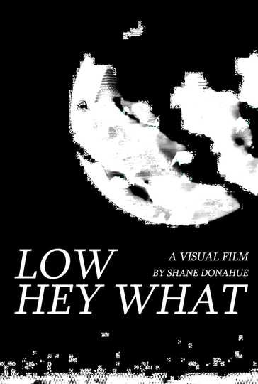 LOW presents HEY WHAT  A VISUAL ALBUM