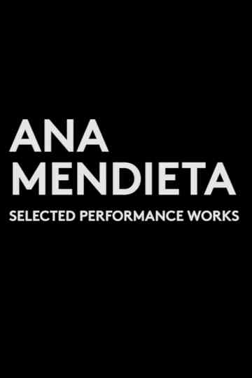 Ana Mendieta Selected Performance Works 19731981