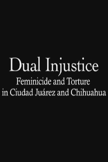 Dual Injustice: Feminicide and Torture in Ciudad Juárez and Chihuahua