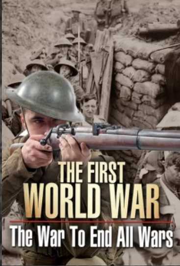 The First World War: The War to End All Wars