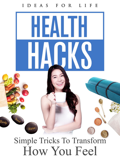 Health Hacks: Simple Tricks To Transform How You Feel