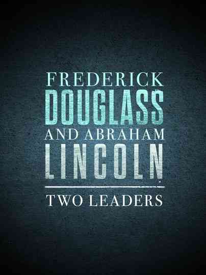 Frederick Douglass and Abraham Lincoln: Two Leaders