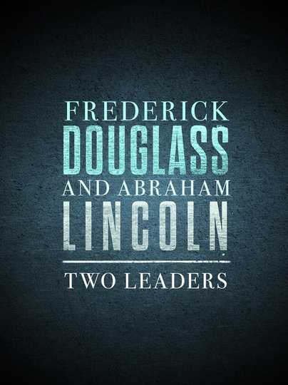 Frederick Douglass and Abraham Lincoln: Two Leaders