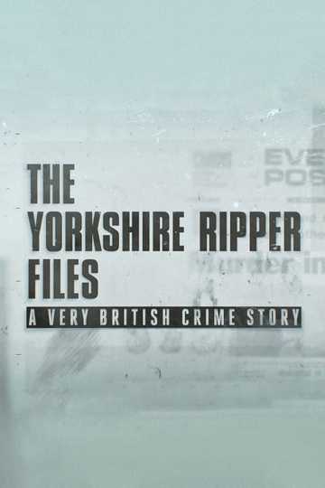 The Yorkshire Ripper Files: A Very British Crime Story