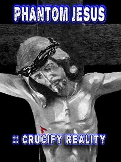 Phantom Jesus:: Crucify Reality Poster
