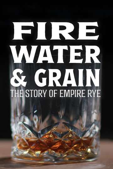 Fire, Water & Grain: The Story of Empire Rye Poster