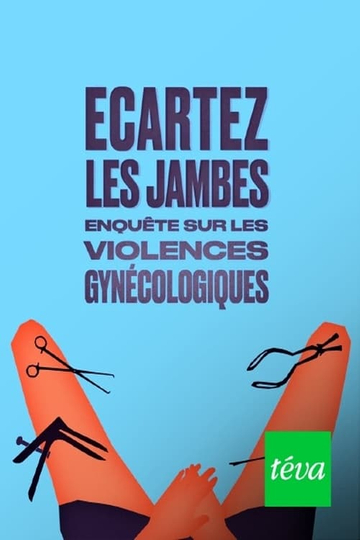 Ecartez les jambes - enquête sur les violences gynécologiques