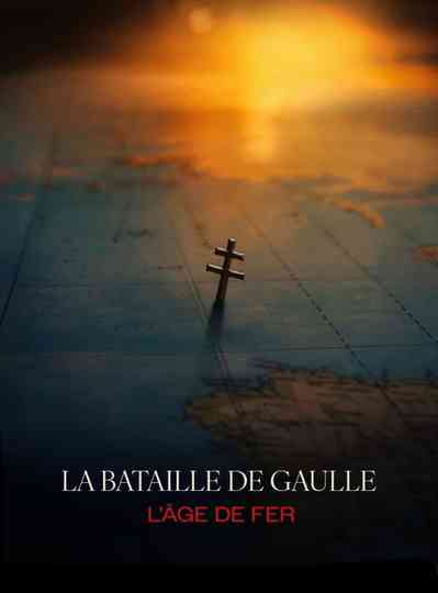 La Bataille De Gaulle, film 1 : L'âge de fer Poster