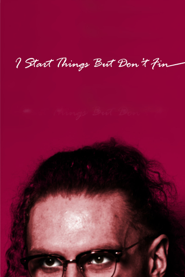 I Start Things But Don't Fin Poster