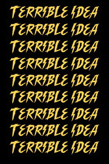 Terrible Idea Poster