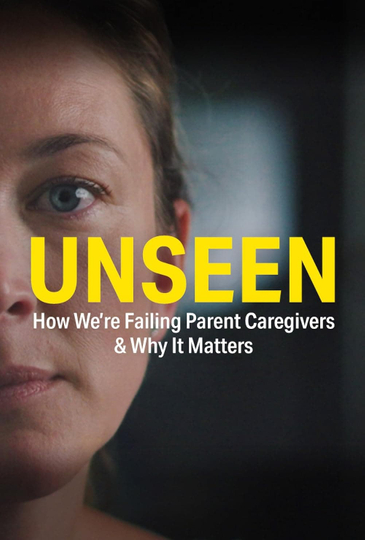 UNSEEN: How We’re Failing Parent Caregivers & Why It Matters Poster