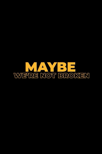 Maybe We're Not Broken Poster