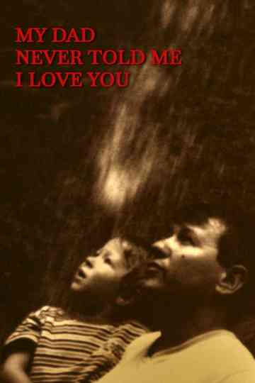 My dad never told me I love you