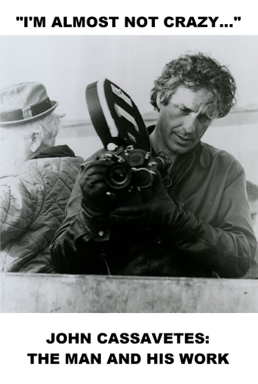 I'm Almost Not Crazy: John Cassavetes - The Man and His Work