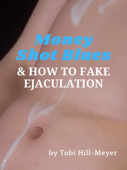 Money Shot Blues and How to Fake Ejaculation Poster