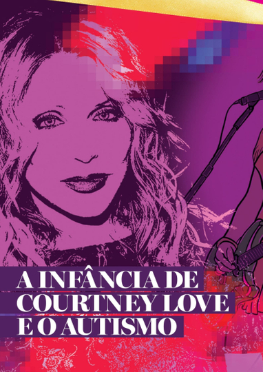 Especial Courtney Love PT1: A Infância e a Adolescência da Cantora Autista Poster