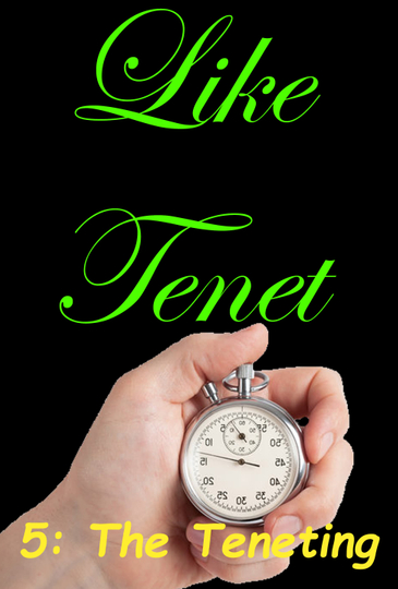 Like Tenet 5: The Teneting