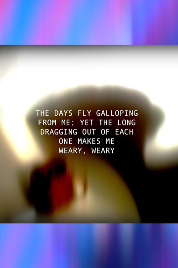 THE DAYS FLY GALLOPING FROM ME; YET THE LONG DRAGGING OUT OF EACH ONE MAKES ME WEARY, WEARY Poster