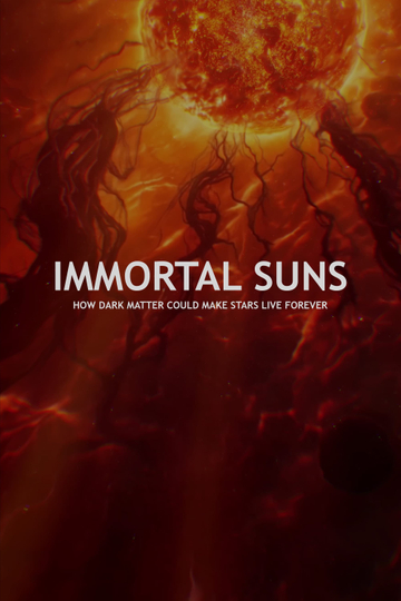 IMMORTAL SUNS: How Dark Matter Could Make Stars Live Forever Poster