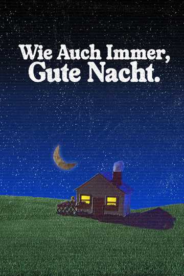 Wie Auch Immer, Gute Nacht.