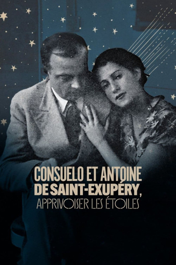 Consuelo et Antoine de Saint Exupéry: Apprivoiser les Étoiles