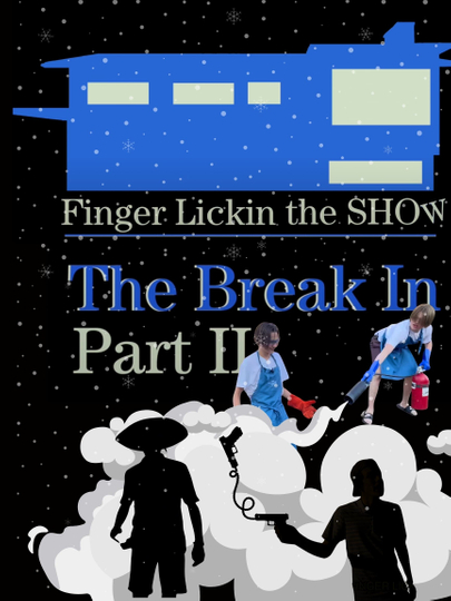 Finger Lickin the SHOW - "The Break In" PART TWO