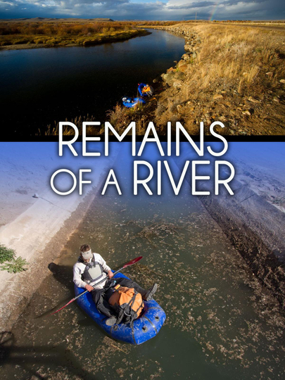 REMAINS OF A RIVER: From Source to Sea Down the Colorado