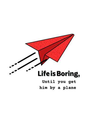 Life is Boring, Until you get hit by a plane Poster