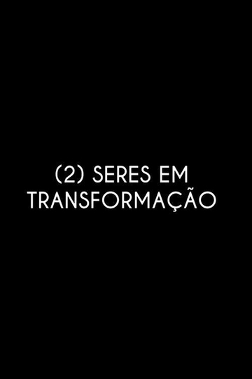 (2) Seres em Transformação