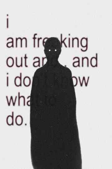 i am freaking out and.. and i don’t know what to do.