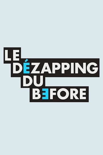 Le Dézapping du Before