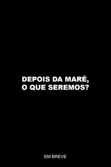 Depois da maré, o que seremos?