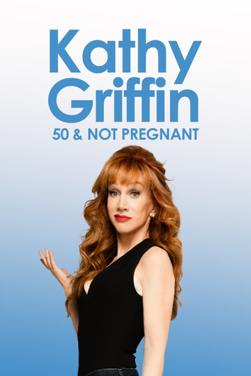 Kathy Griffin: 50 And Not Pregnant