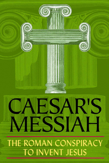 Caesars Messiah The Roman Conspiracy to Invent Jesus