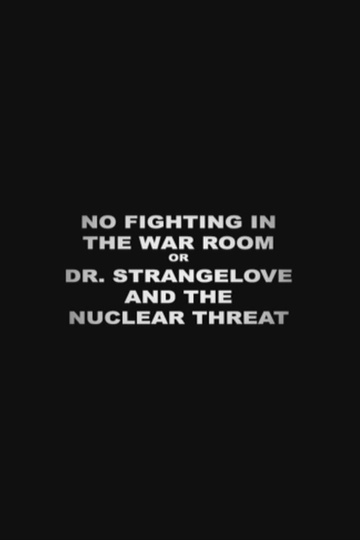 No Fighting in the War Room Or: 'Dr Strangelove' and the Nuclear Threat