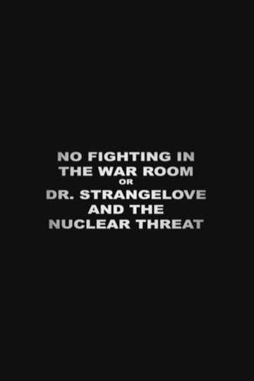 No Fighting in the War Room Or: 'Dr Strangelove' and the Nuclear Threat