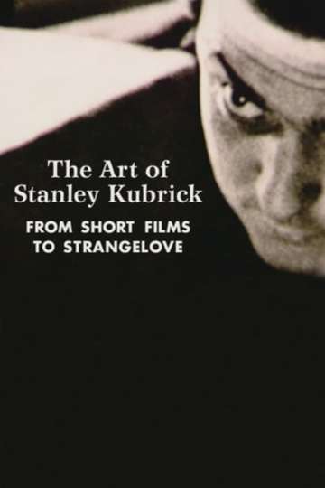 The Art of Stanley Kubrick From Short Films to Strangelove