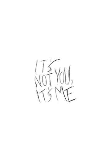 It's Not You, It's Me
