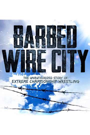 Barbed Wire City The Unauthorized Story of Extreme Championship Wrestling Poster