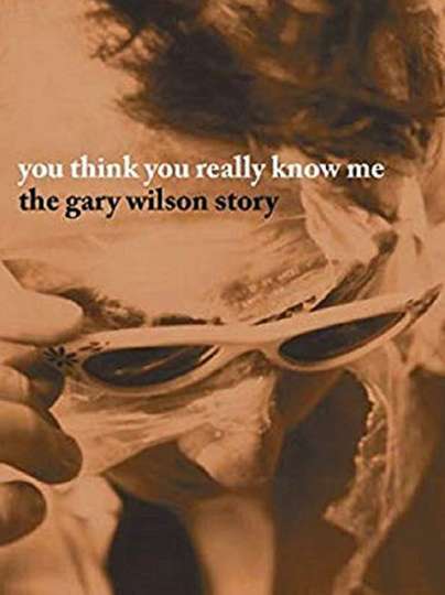 You Think You Really Know Me The Gary Wilson Story