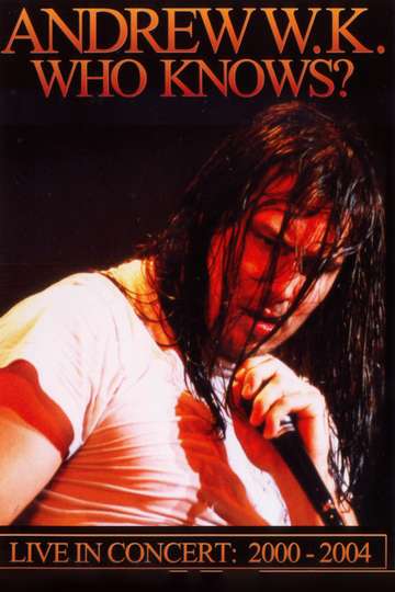 Andrew WK  Who Knows Live in Concert 20012004