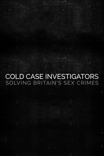 Cold Case Investigators: Solving Britain’s Sex Crimes