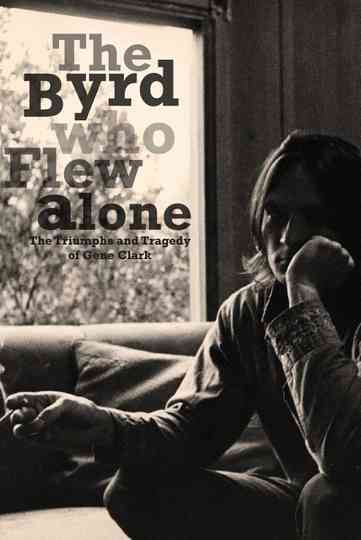 The Byrd Who Flew Alone The Triumphs and Tragedy of Gene Clark
