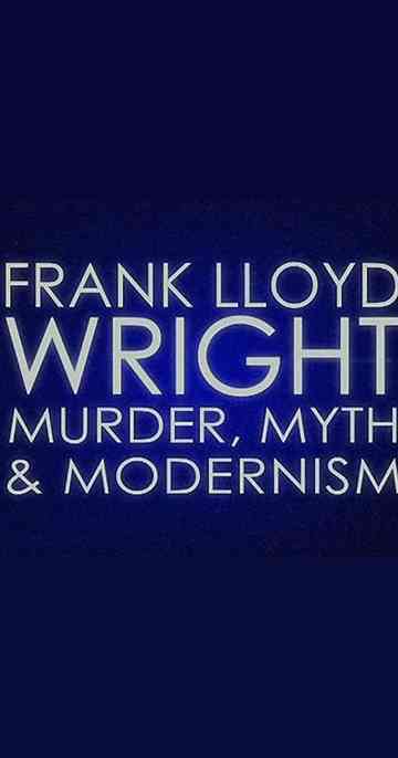 Frank Lloyd Wright: Murder, Myth and Modernism
