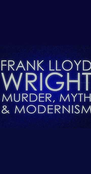 Frank Lloyd Wright: Murder, Myth and Modernism