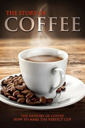 The Story of Coffee The History of Coffee  How to Make the Perfect Cup