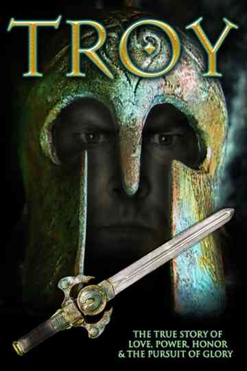 Troy The True Story of Love Power Honor  the Pursuit of Glory