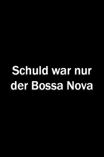 Schuld war nur der Bossa Nova